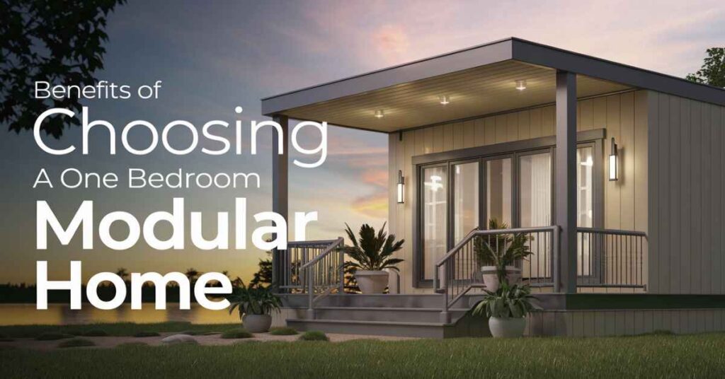 benefits of Choosing a One Bedroom Modular Home